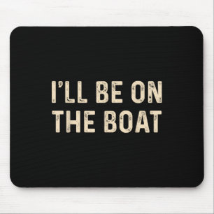 Funny Sailing Boat Captain Ill Be On The Boat For  Mouse Pad