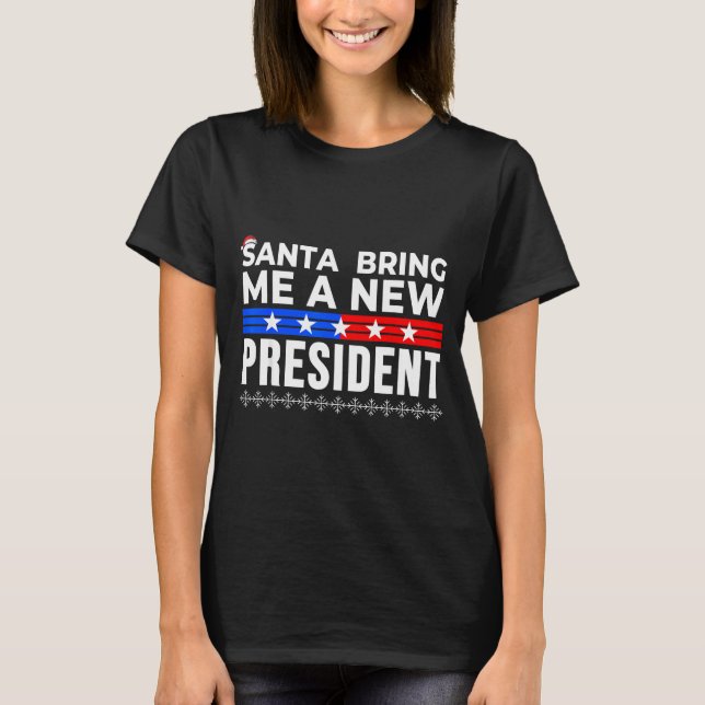 Funny Santa Bring Me A New President Liberal Democ T-Shirt (Front)