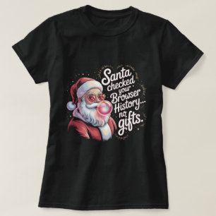 Funny Santa Checked Your Browser History No Gifts  T-Shirt