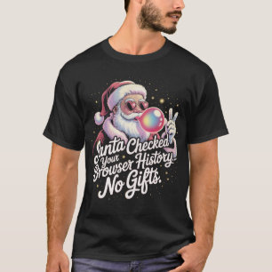 Funny Santa Checked Your Browser History No Gifts  T-Shirt