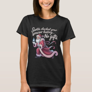 Funny Santa Checked Your Browser History No Gifts  T-Shirt
