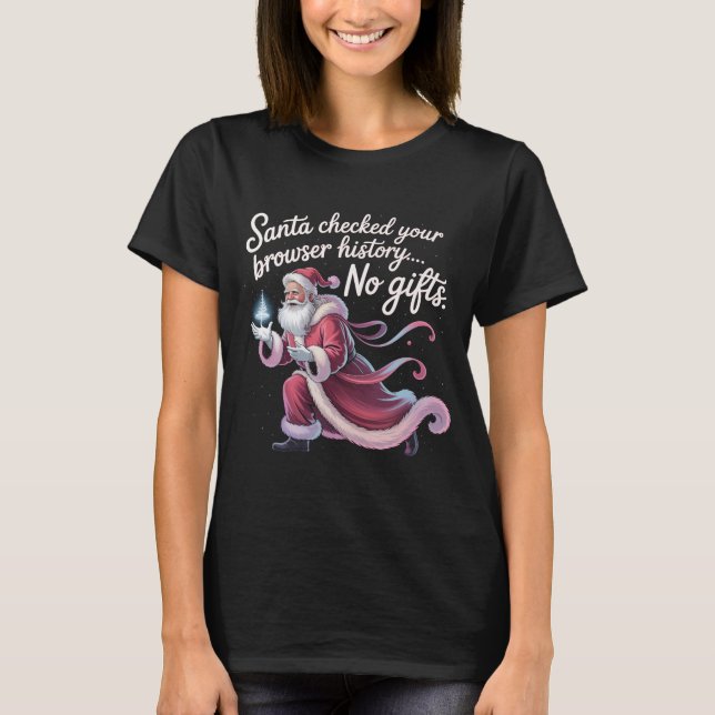 Funny Santa Checked Your Browser History No Gifts  T-Shirt (Front)