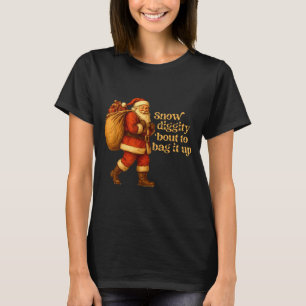 Funny Santa Claus Snow Diggity Bout To Bag It Up  T-Shirt