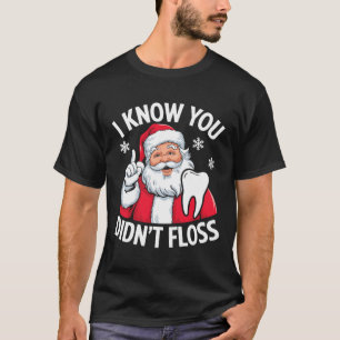 Funny Santa I Know You Didn't Floss Dentist Dental T-Shirt