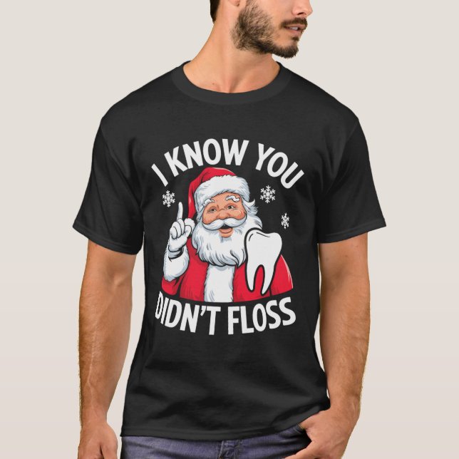 Funny Santa I Know You Didn't Floss Dentist Dental T-Shirt (Front)