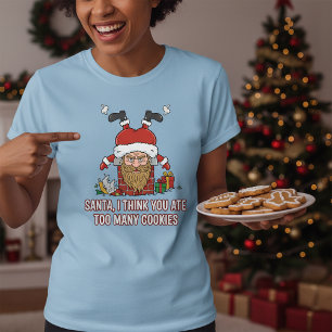 Funny Santa, I Think You Ate Too Many Cookies T-Shirt