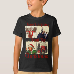 Funny Santa Trump I Have Everything I Want For Chr T-Shirt