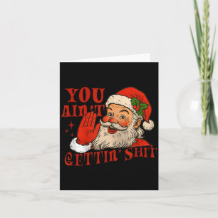 Funny Santa You Aint Getting' Cozy Santa Gift Men, Card