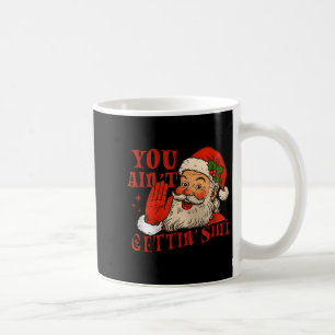 Funny Santa You Aint Getting' Cozy Santa Gift Men, Coffee Mug