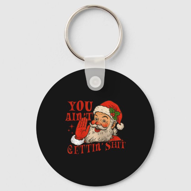 Funny Santa You Aint Getting' Cozy Santa Gift Men, Keychain (Front)