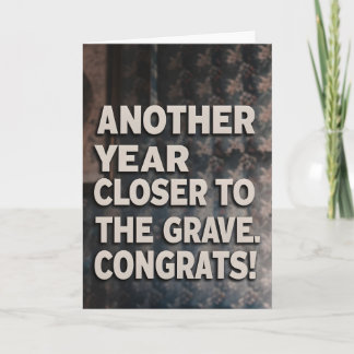 Funny Sarcasm Birthday closer to the grave Card