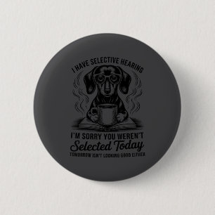 Funny Sarcasm Humor Dachshund Dog I Have Selective 2 Inch Round Button