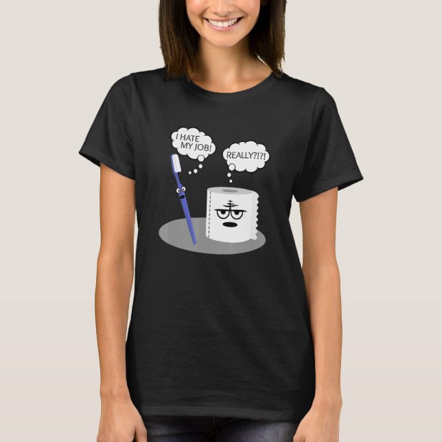 Funny Sarcasm I Hate My Job Really Toothbrush Toil T-Shirt (Front)