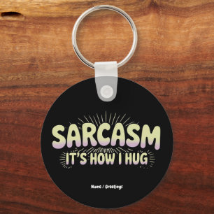 Funny Sarcasm Is How I Hug Friends Families Design Keychain
