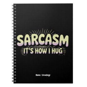 Funny Sarcasm Is How I Hug Friends Families Design Notebook