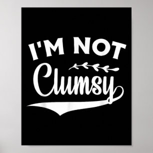Funny Sarcasm Quotes Im Not Clumsy Graphic Tee  Poster