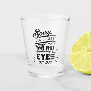 funny sarcasm roll eyes word art  shot glass
