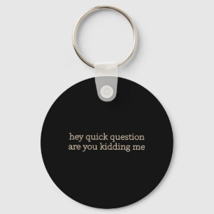 Funny Sarcastic Are Kidding Humour Quote Attitude Keychain