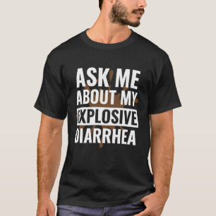 Funny Sarcastic Ask Me About My Explosive Diarrhea T-Shirt