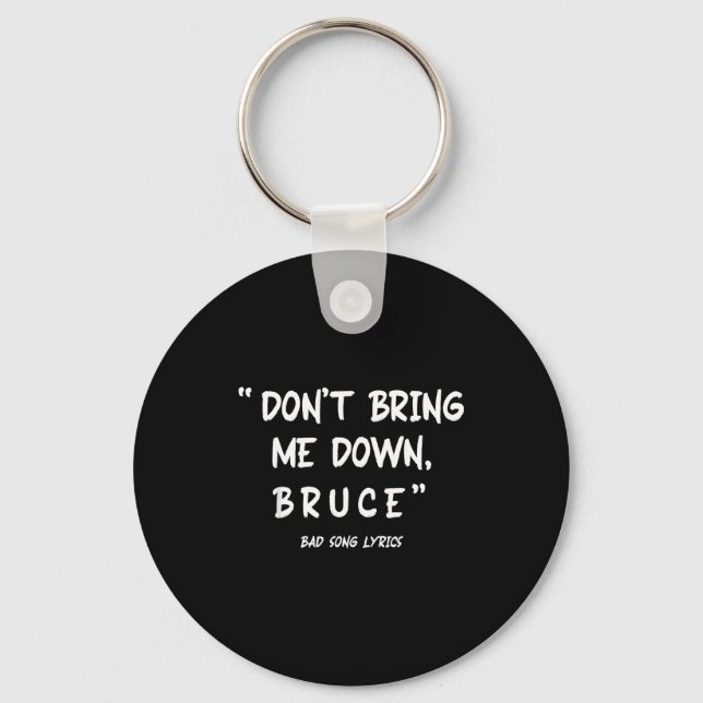 Funny Sarcastic Bad Song Lyrics Don't Bring Me Dow Keychain (Front)