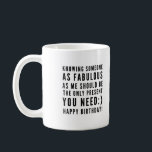Funny sarcastic birthday wishes for boyfriend coffee mug<br><div class="desc">Sarcastic Happy Birthday Wish for a boyfriend, but you can be ballsy and give it to your girlfriend too! Classy and to the point black and white typography sentiment " Knowing someone as fabulous as me should be the only present you need :) Happy Birthday!" Like how I roll? Check...</div>