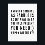 Funny sarcastic birthday wishes for boyfriend postcard<br><div class="desc">Sarcastic Happy Birthday Wish for a boyfriend, but you can be ballsy and give it to your girlfriend too! Classy and to the point black and white typography sentiment " Knowing someone as fabulous as me should be the only present you need :) Happy Birthday!" Like how I roll? Check...</div>