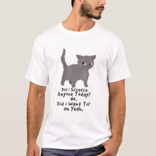 Funny Sarcastic Cat Have I Scratched Anyone Today? T-Shirt