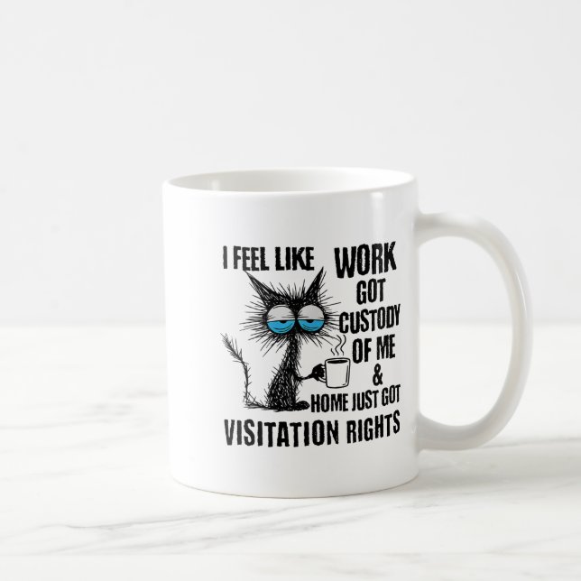 Funny Sarcastic Cat I Feel Like Work Got Custody O Coffee Mug (Right)