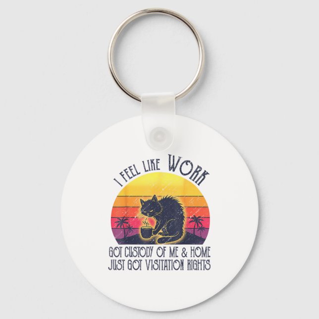 Funny Sarcastic Cat I Feel Like Work Got Custody O Keychain (Front)