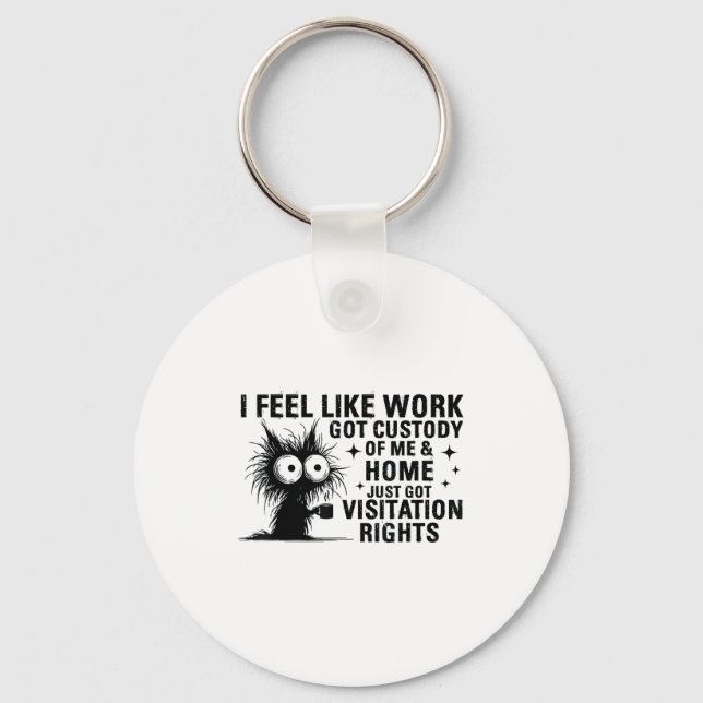 Funny Sarcastic Cat I Feel Like Work Got Custody O Keychain (Front)