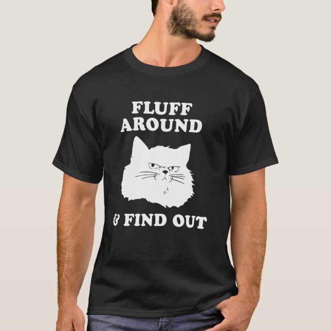 Funny Sarcastic Cat Lady Quote Meme Fluff Around T-Shirt (Front)