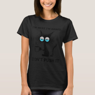 Funny Sarcastic Cat Meme Im Here Im Awake Dont Pus T-Shirt