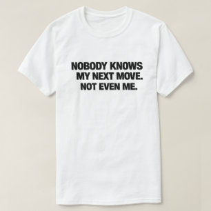 Funny Sarcastic Chaos Quotes Nobody Knows My Move T-Shirt