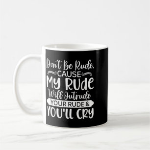 Funny Sarcastic Dont Be Rude Offensive Quote Coffee Mug