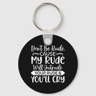 Funny Sarcastic Dont Be Rude Offensive Quote Keychain