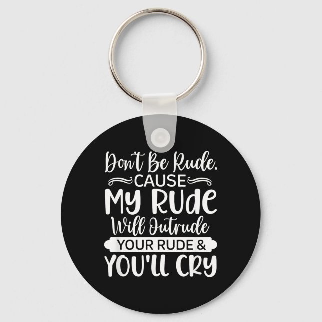 Funny Sarcastic Dont Be Rude Offensive Quote Keychain (Front)