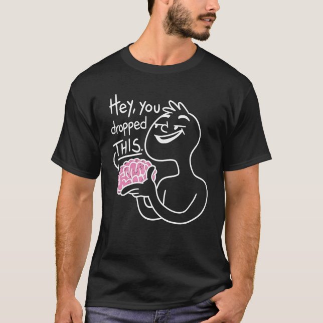 Funny Sarcastic Dumb Brain Hey You Dropped This T-Shirt (Front)
