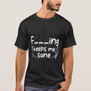 Funny Sarcastic Fishing Keeps Me Sane T-Shirt