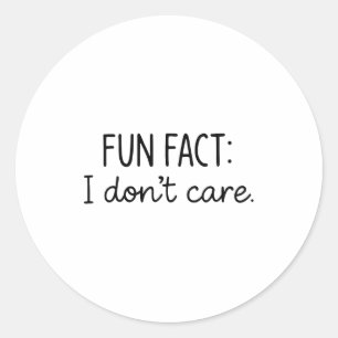 Funny Sarcastic Fun Fact I Don't Care Saying For W Classic Round Sticker