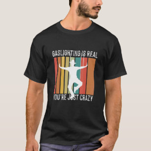 Funny Sarcastic Gaslighting is Not Real You're Jus T-Shirt