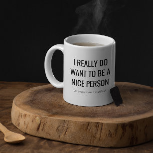Funny Sarcastic Gift   I want to be a Nice Person Coffee Mug