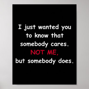 Funny Sarcastic Gift - Somebody Cares Not Me  Poster