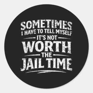 Funny Sarcastic Graphic For Men Not Worth The Jail Classic Round Sticker