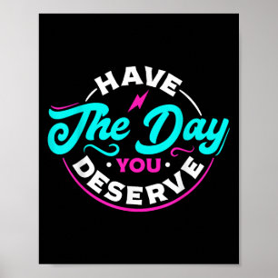 Funny Sarcastic Have The Day You Deserve Motivatio Poster
