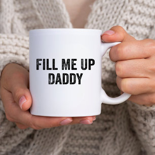 Funny Sarcastic Humor Gift, Fill Me Up Daddy joke Coffee Mug