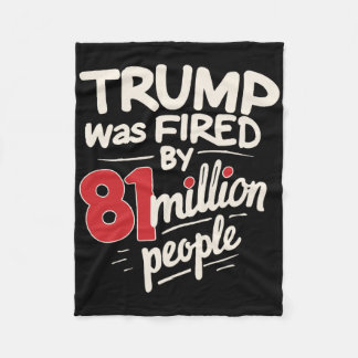 Funny Sarcastic Humor Trump Was Fired By 81 Millio Fleece Blanket