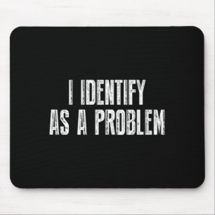 Funny Sarcastic Humour Quote Identify As A Problem Mouse Pad