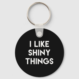 Funny Sarcastic Humour Saying Like Shiny Things Keychain