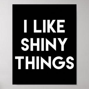 Funny Sarcastic Humour Saying Like Shiny Things Poster