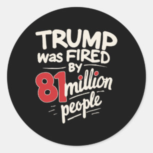Funny Sarcastic Humour Trump Was Fired By 81 Milli Classic Round Sticker